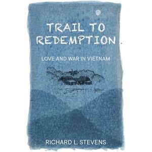 Trail to Redemption: Love and War in Vietnam -- Richard Stevens